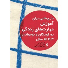 کتاب بازیهایی برای آموزش مهارت‌های زندگی به کودکان و نوجوانان 3 تا 15 سال